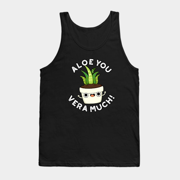 Aloe You Vera Much Cute Plant Pun Tank Top by punnybone